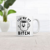 You're My Bitch Coffee Mug Funny Offensive Caffeine Lovers Graphic Novelty Coffee Cup-11oz
