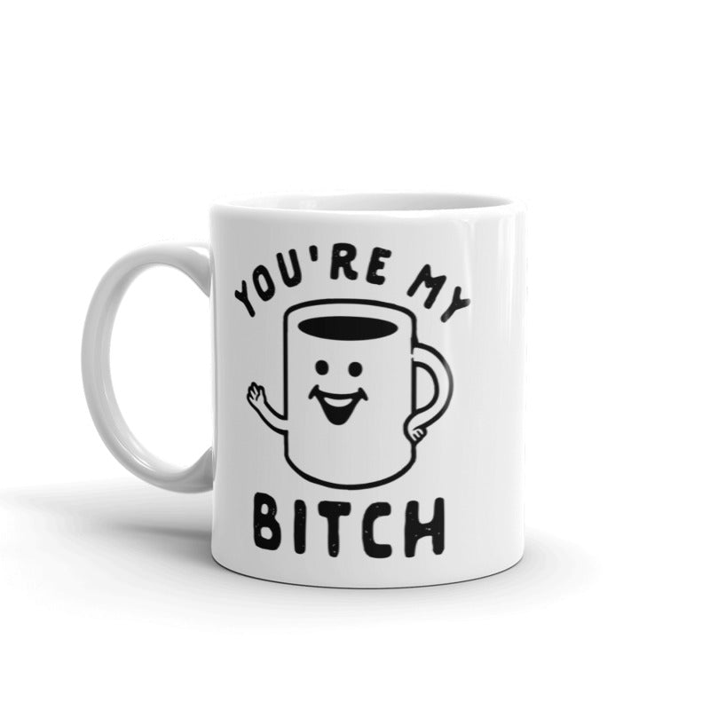 You're My Bitch Coffee Mug Funny Offensive Caffeine Lovers Graphic Novelty Coffee Cup-11oz