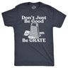 Mens Dont Just Be Good Be Grate T Shirt Funny Motivational Cheese Grater Joke Tee For Guys