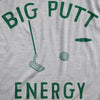 Mens Big Putt Energy T Shirt Funny Golfing Putting Lovers Joke Tee For Guys