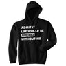 Admit It Life Would Be Boring Without Me Unisex Hoodie Funny Outgoing Extrovert Hooded Sweatshirt