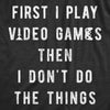 Womens First I Play Video Games Then I Dont Do The Things T Shirt Funny Lazy Gamer Tee For Ladies