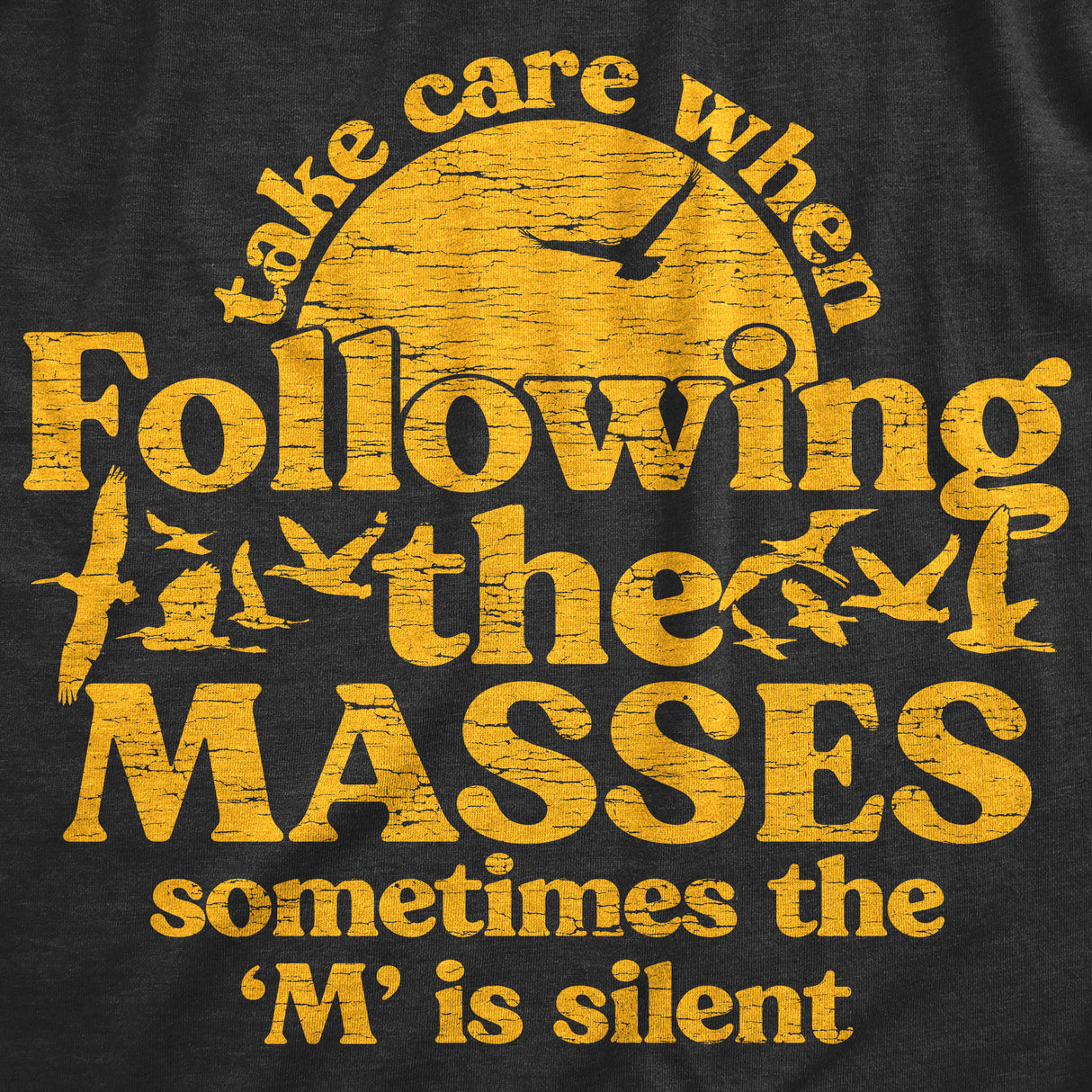 Mens Take Care When Following The Masses T Shirt Funny Silent Letter Ass Joke Tee For Guys