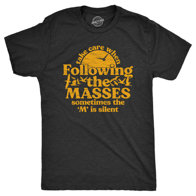 Mens Take Care When Following The Masses T Shirt Funny Silent Letter Ass Joke Tee For Guys