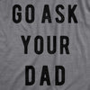 Womens Go Ask Your Dad T Shirt Funny Mothers Day Gift Ideas Sarcastic Tee