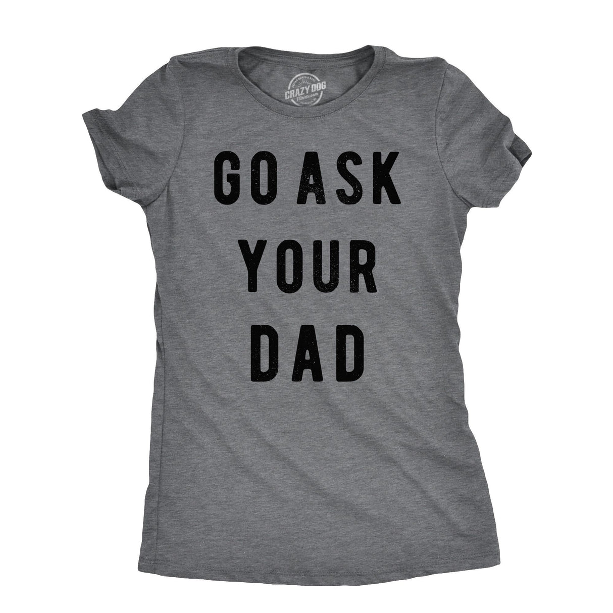 Womens Go Ask Your Dad T Shirt Funny Mothers Day Gift Ideas Sarcastic Tee