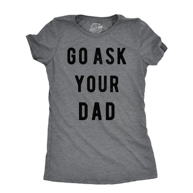 Womens Go Ask Your Dad T Shirt Funny Mothers Day Gift Ideas Sarcastic Tee