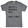 That Sounds Like A Horrible Idea. What Time? Men's Tshirt