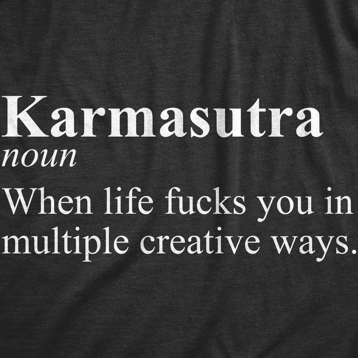 Mens Karmasutra When Life Fucks You In Multiple Creative Ways T Shirt Funny Definition Joke Tee For Guys