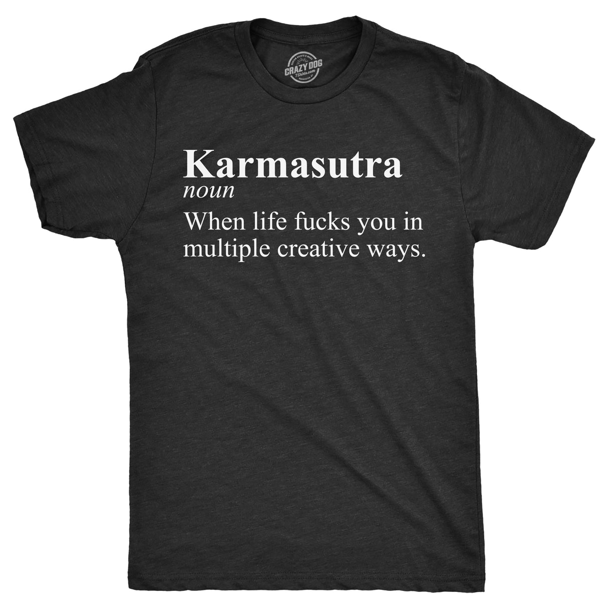 Mens Karmasutra When Life Fucks You In Multiple Creative Ways T Shirt Funny Definition Joke Tee For Guys