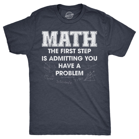 Mens Math The First Step Is Admitting You Have A Problem T Shirt Funny Nerdy School Joke Tee For Guys