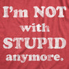 Womens Im Not With Stupid Anymore T Shirt Funny Dumb Ex Partner Joke Tee For Ladies