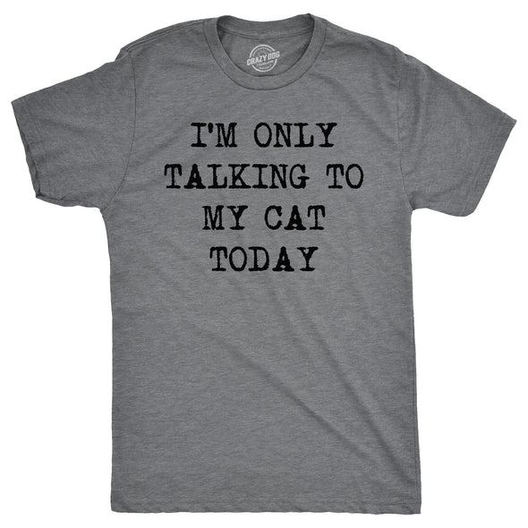 I'm Only Talking To My Cat Today Men's Tshirt
