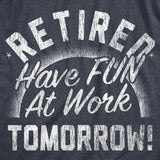 Mens Retired Have Fun At Work Tomorrow T Shirt Funny Retirement Office Joke Tee For Guys