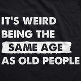 Its Weird Being The Same Age As Old People Unisex Hoodie Funny Growing Older Joke Hooded Sweatshirt