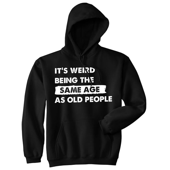 Its Weird Being The Same Age As Old People Unisex Hoodie Funny Growing Older Joke Hooded Sweatshirt