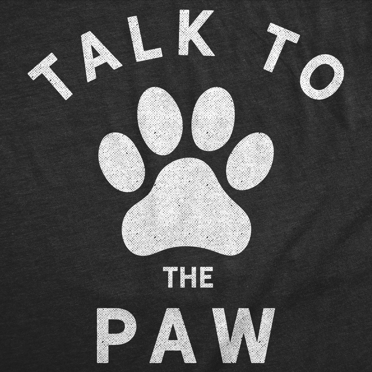 Womens Talk To The Paw Tshirt Funny Dog Pet Puppy Lover Graphic Novelty Tee