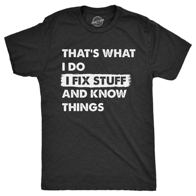 Mens Thats What I Do I Fix Stuff And Know Things T Shirt Funny Do It Yourself Handyman Joke Tee For Guys