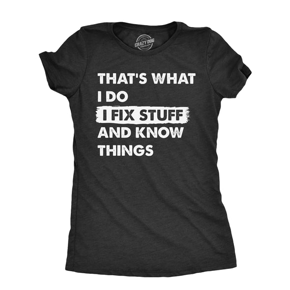 Womens Thats What I Do I Fix Stuff And Know Things T Shirt Funny Do It Yourself Handyman Joke Tee For Ladies