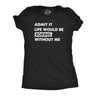 Womens Admit It Life Would Be Boring Without Me T Shirt Funny Outgoing Extrovert Tee for Ladies