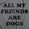 Mens All My Friends Are Dogs T Shirt Funny Cute Puppy Pet Doggy Lover Tee For Guys