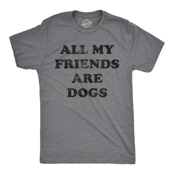 Mens All My Friends Are Dogs T Shirt Funny Cute Puppy Pet Doggy Lover Tee For Guys