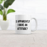 So Apparently I Have An Attitude Mug Funny Sayings Bad Tone Cup-11oz