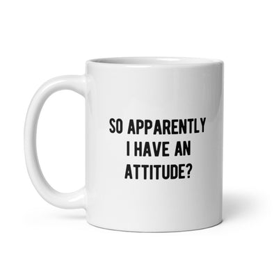 So Apparently I Have An Attitude Mug Funny Sayings Bad Tone Cup-11oz