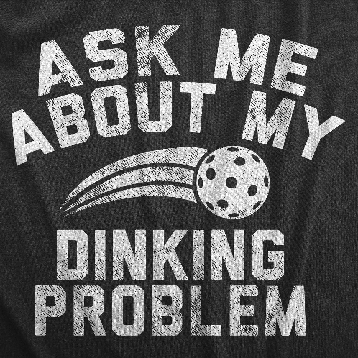 Mens Ask Me About My Dinking Problem T Shirt Funny Pickleball Lovers Joke Tee for Guys