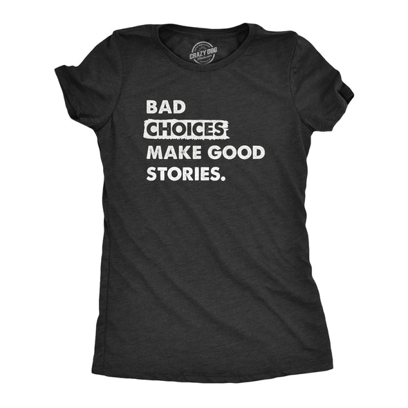 Womens Bad Choices Make Good Stories T Shirt Funny Poor Decisions Trouble Maker Tee For Ladies