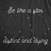 Womens Be Like A Star Distant And Dying T Shirt Funny Space Lovers Depressed Joke Tee For Ladies