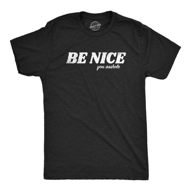 Mens Be Nice You Asshole T Shirt Funny Jerk Trash Talk Joke Tee For Guys