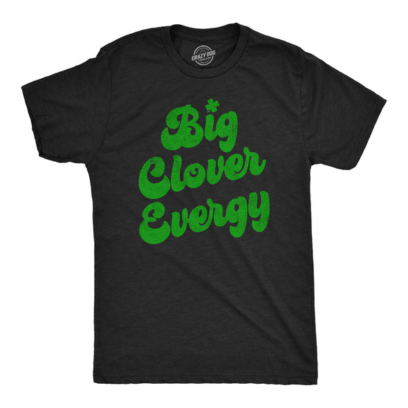 Mens Big Clover Energy T Shirt Funny St Paddys Day Parade Four Leaf Clover Vibes Tee For Guys