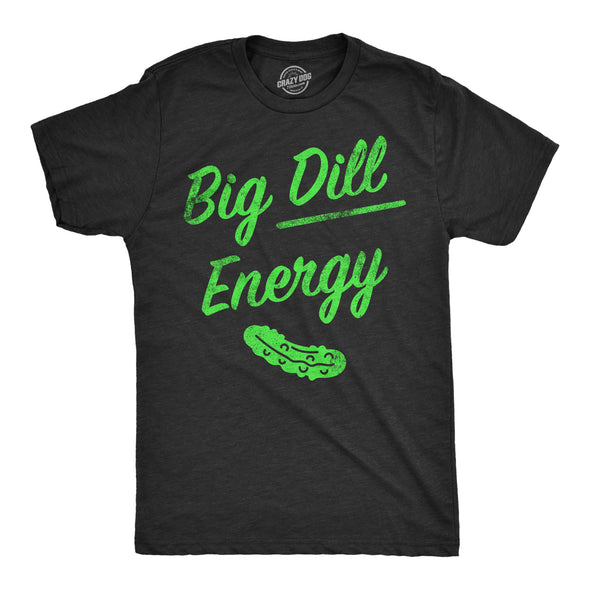 Mens Big Dill Energy T Shirt Funny Huge Pickle Vibes Joke Tee For Guys