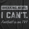 Mens Breaking News I Cant Football Is On TV T Shirt Funny Pigskin Game Lovers Tee For Guys