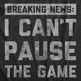 Mens Breaking News I Cant Pause The Game T Shirt Funny Online Video Games Tee for Guys