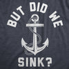 Womens But Did We Sink T Shirt Funny Sailing Boating Ship Joke Tee For Ladies