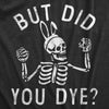 Womens But Did You Dye T Shirt Funny Easter Sunday Egg Decorating Meme Tee For Ladies