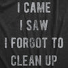 Womens I Came I Saw I Forgot To Clean Up T Shirt Funny Party Huge Mess Tee For Ladies