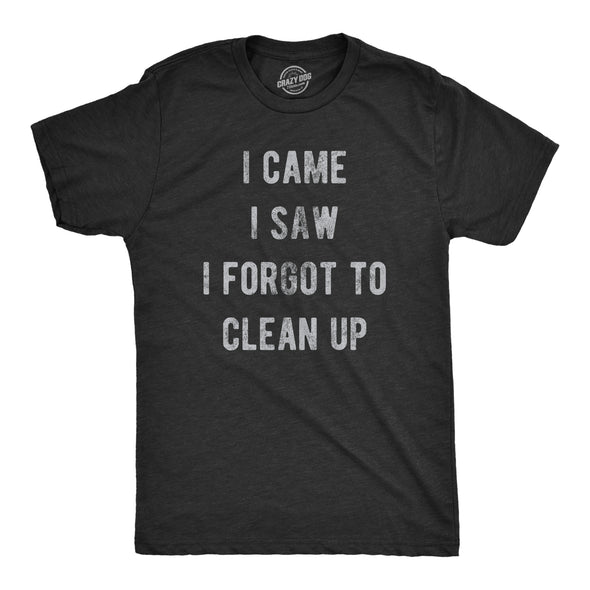 Mens I Came I Saw I Forgot To Clean Up T Shirt Funny Party Huge Mess Tee For Guys