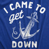 Womens I Came To Get Down T Shirt Funny Boat Anchor Partying Tee For Ladies