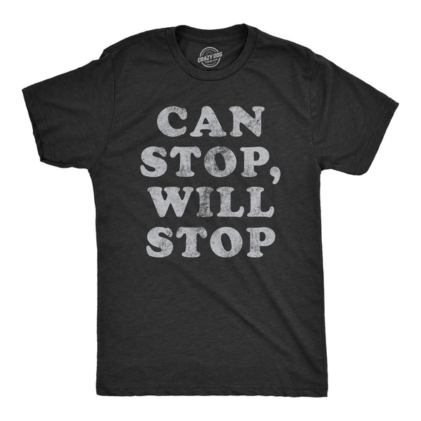 Mens Can Stop Will Stop T Shirt Funny Sarcastic Joke Saying Tee For Guys