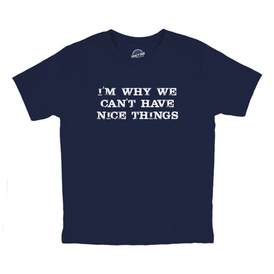 Youth Im Why We Cant Have Nice Things T Shirt Funny Trouble Maker Tee For Kids