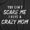 Womens You Cant Scare Me I Have A Crazy Mom T Shirt Funny Insane Mother Joke Tee For Ladies