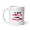You Cant Scare Me I Have A Daughter Mug Funny Parenting Cup -11oz