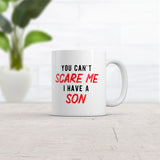 You Cant Scare Me I Have A Son Mug Funny Parenting Cup -11oz