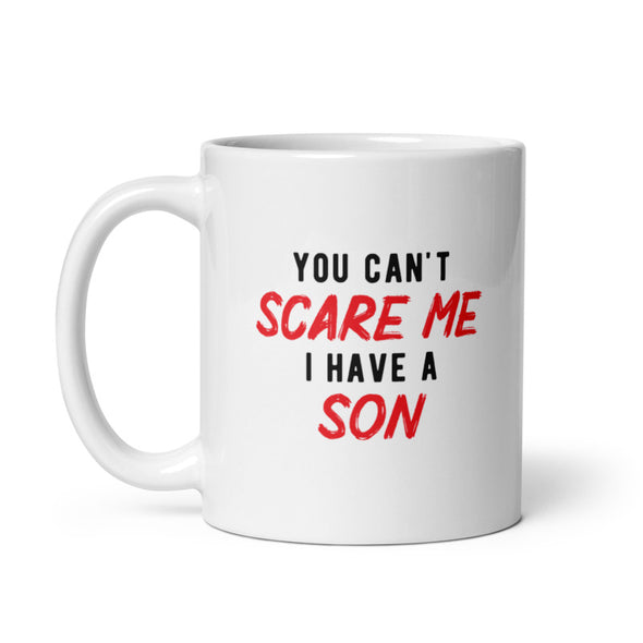 You Cant Scare Me I Have A Son Mug Funny Parenting Cup -11oz