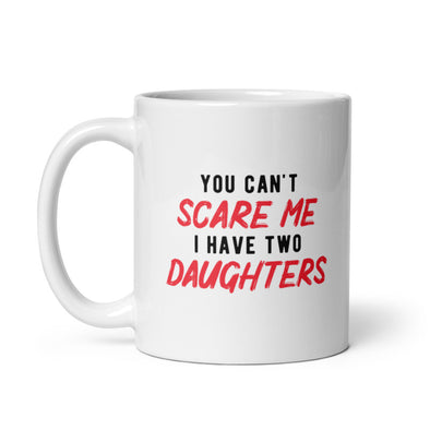 You Cant Scare Me I Have Two Daughters Mug Funny Parenting Cup -11oz