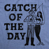 Mens Catch Of The Day T Shirt Funny Fishing Lovers Mermaid Joke Tee For Guys