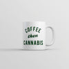 Coffee Then Cannabis Mug Funny 420 Caffeine Weed Pot Lovers Cup-11oz